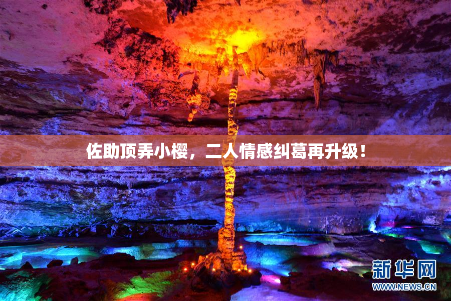佐助顶弄小樱，二人情感纠葛再升级！