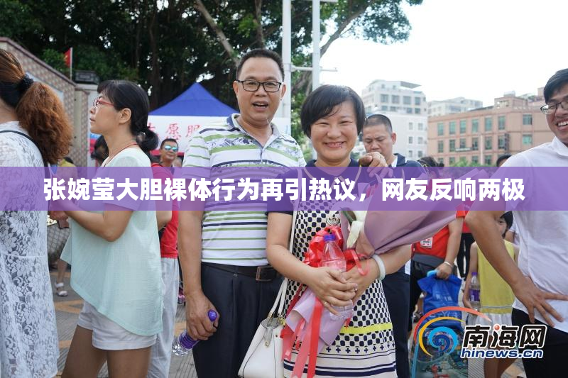 张婉莹大胆裸体行为再引热议，网友反响两极