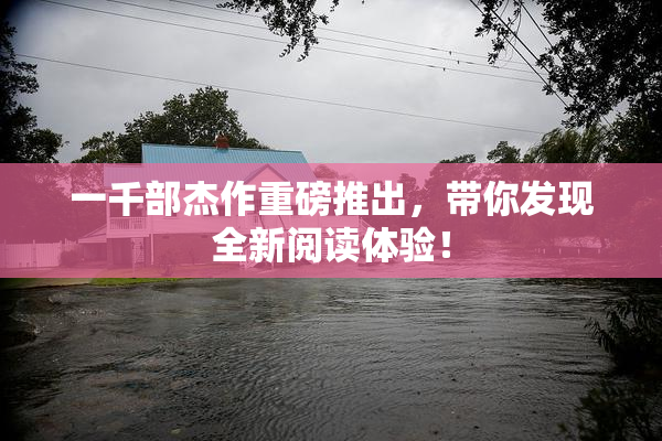 一千部杰作重磅推出，带你发现全新阅读体验！