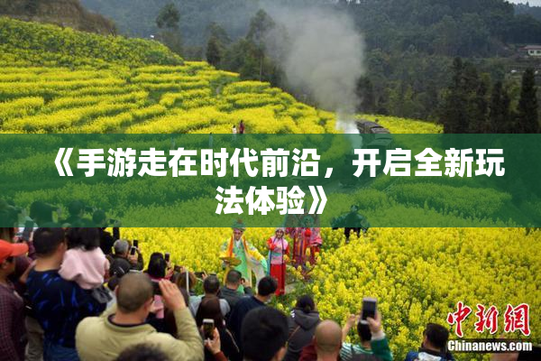 《手游走在时代前沿，开启全新玩法体验》