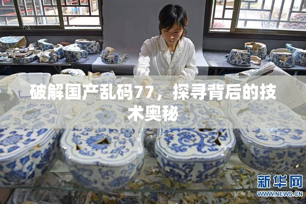 破解国产乱码77，探寻背后的技术奥秘