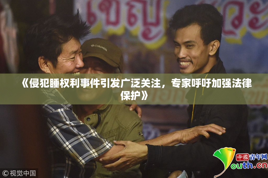 《侵犯睡权利事件引发广泛关注，专家呼吁加强法律保护》
