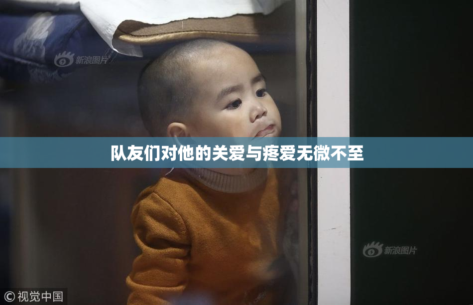 队友们对他的关爱与疼爱无微不至