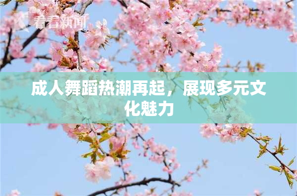 成人舞蹈热潮再起，展现多元文化魅力