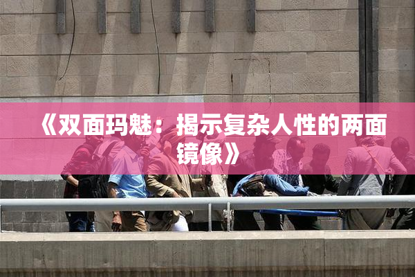 《双面玛魅：揭示复杂人性的两面镜像》