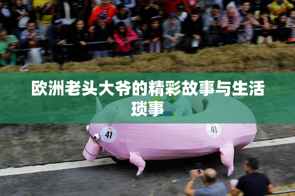 欧洲老头大爷的精彩故事与生活琐事