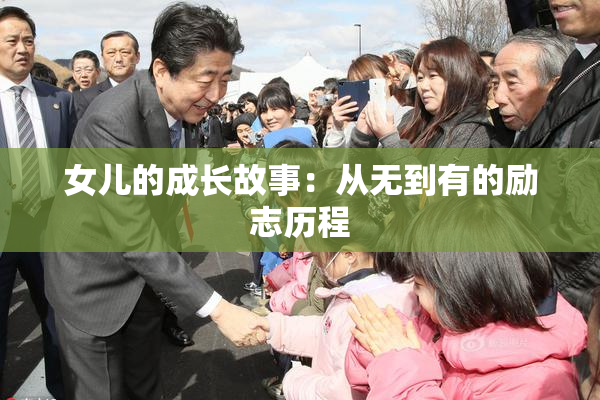 女儿的成长故事：从无到有的励志历程