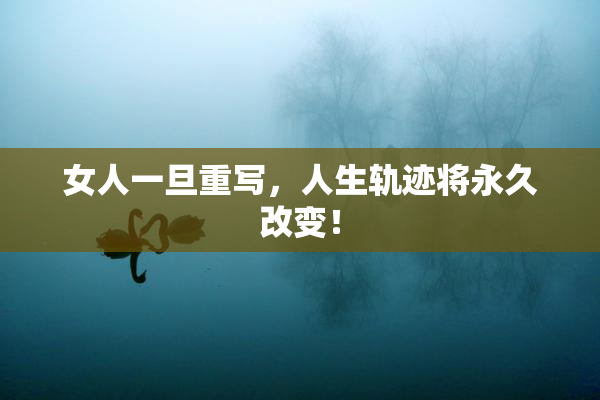 女人一旦重写，人生轨迹将永久改变！