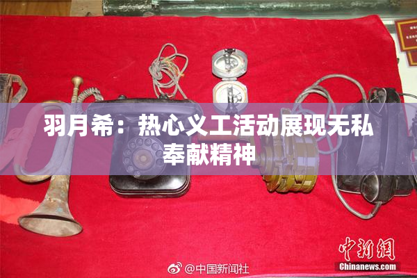 羽月希：热心义工活动展现无私奉献精神