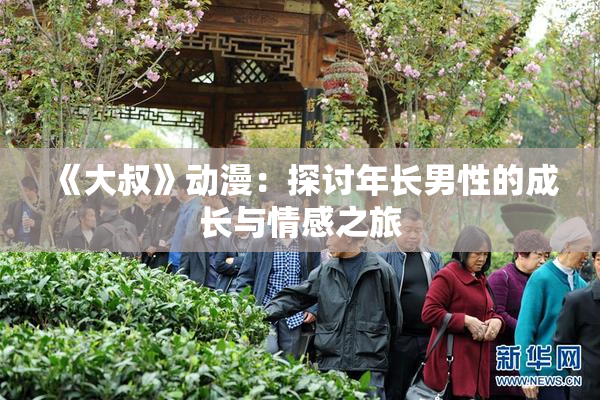 《大叔》动漫：探讨年长男性的成长与情感之旅