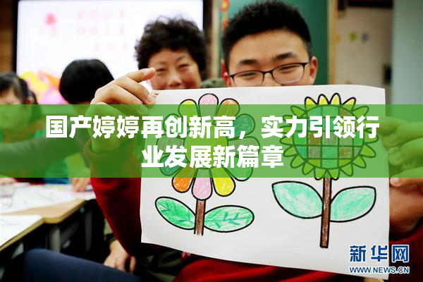 国产婷婷再创新高，实力引领行业发展新篇章