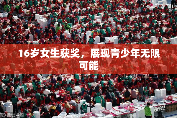 16岁女生获奖，展现青少年无限可能
