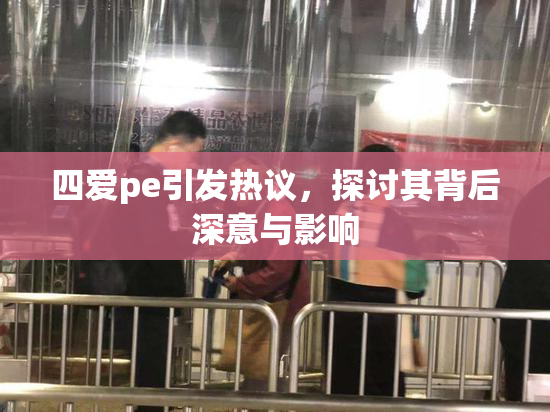 四爱pe引发热议，探讨其背后深意与影响