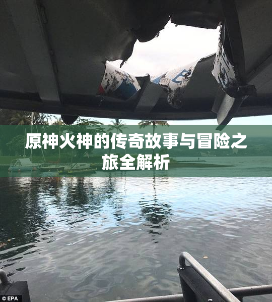 原神火神的传奇故事与冒险之旅全解析