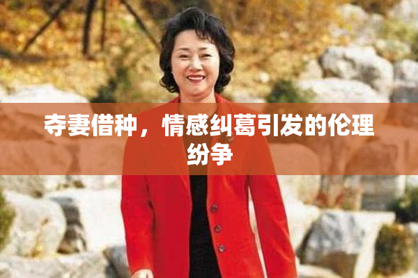 夺妻借种，情感纠葛引发的伦理纷争