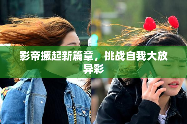 影帝撅起新篇章，挑战自我大放异彩
