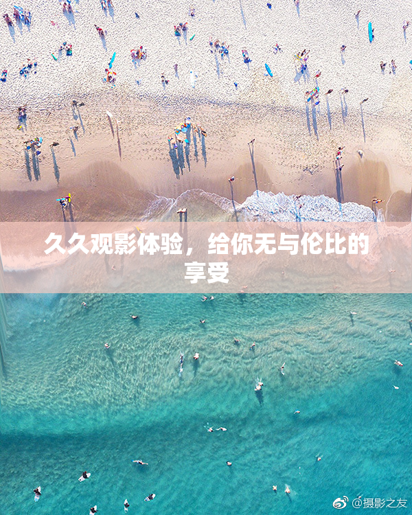 久久观影体验，给你无与伦比的享受