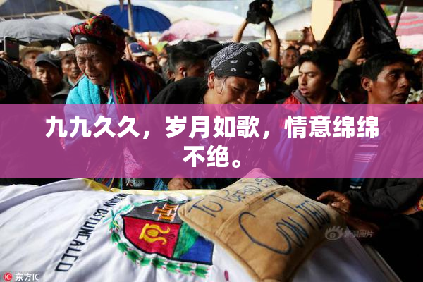 九九久久，岁月如歌，情意绵绵不绝。