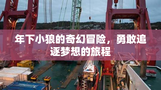 年下小狼的奇幻冒险，勇敢追逐梦想的旅程