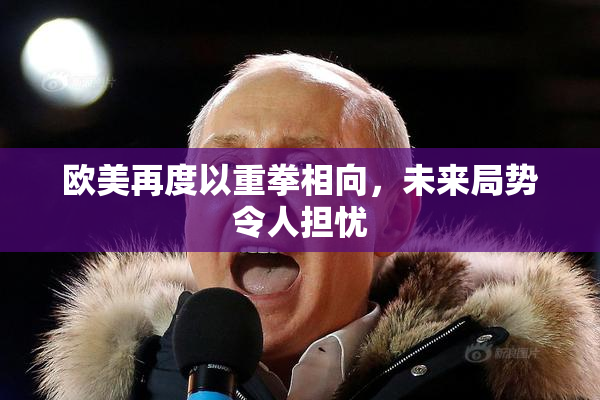 欧美再度以重拳相向，未来局势令人担忧