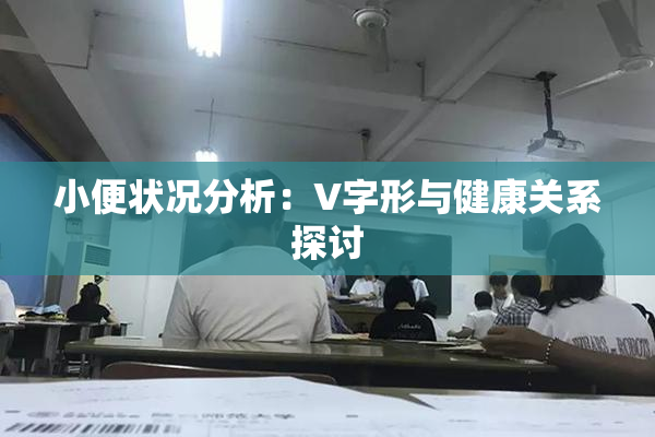 小便状况分析：V字形与健康关系探讨