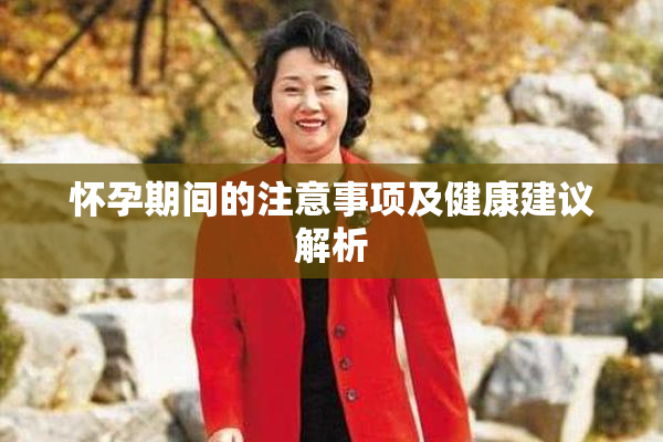 怀孕期间的注意事项及健康建议解析