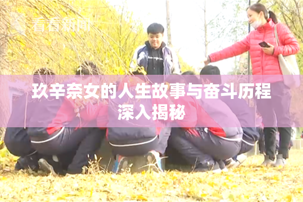 玖辛奈女的人生故事与奋斗历程深入揭秘