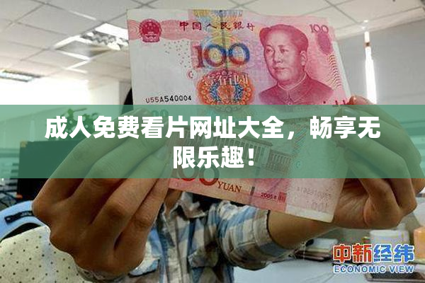 成人免费看片网址大全，畅享无限乐趣！