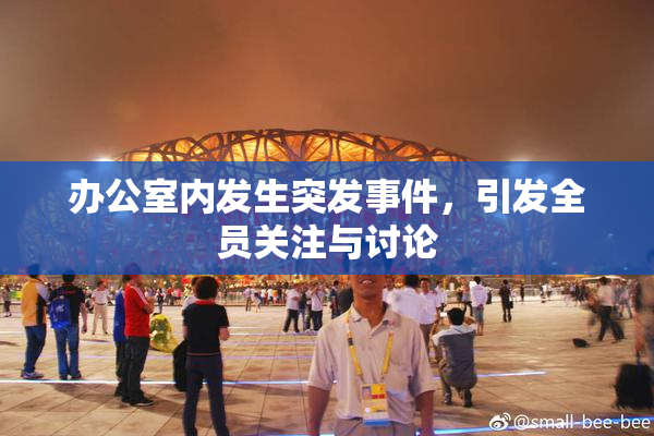 办公室内发生突发事件，引发全员关注与讨论