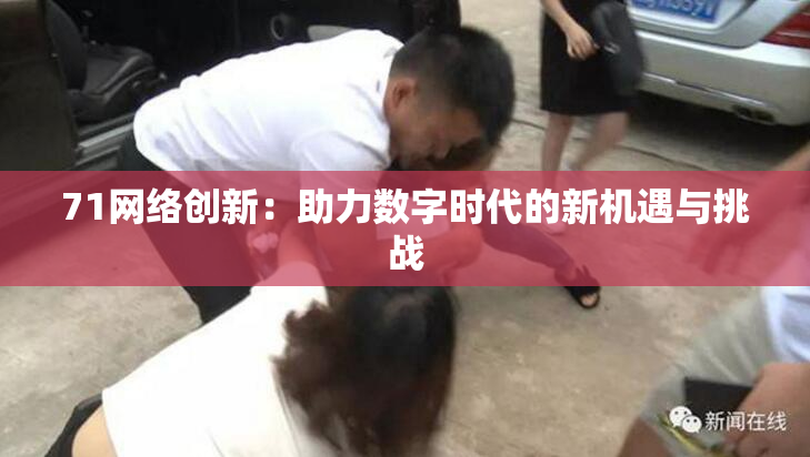 71网络创新：助力数字时代的新机遇与挑战
