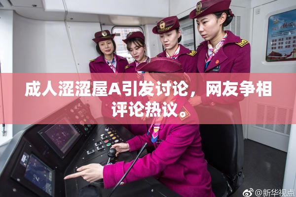 成人涩涩屋A引发讨论，网友争相评论热议。