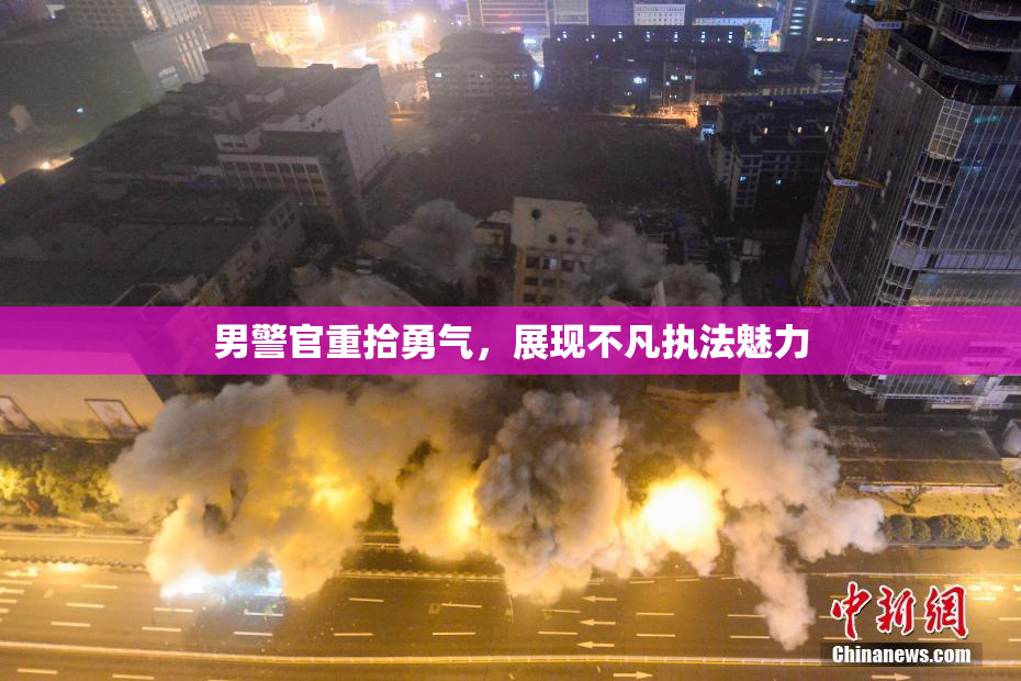 男警官重拾勇气，展现不凡执法魅力