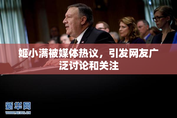 姬小满被媒体热议，引发网友广泛讨论和关注