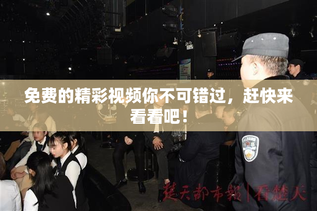 免费的精彩视频你不可错过，赶快来看看吧！