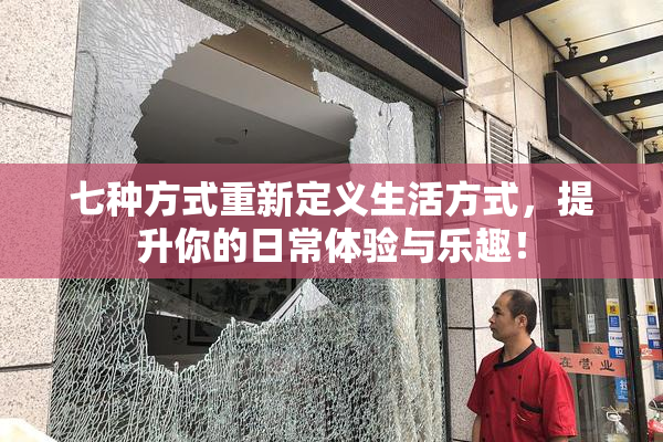 七种方式重新定义生活方式，提升你的日常体验与乐趣！