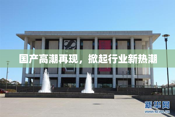 国产高潮再现，掀起行业新热潮