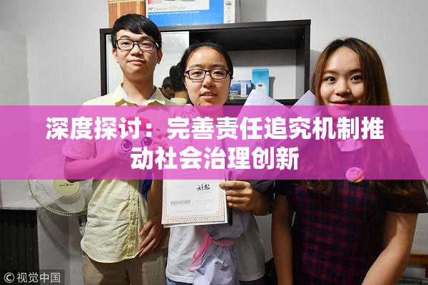 深度探讨：完善责任追究机制推动社会治理创新