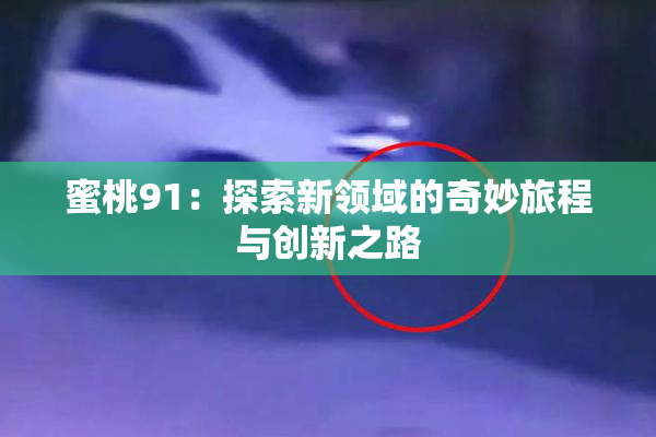 蜜桃91：探索新领域的奇妙旅程与创新之路