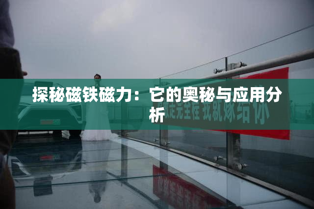 探秘磁铁磁力：它的奥秘与应用分析