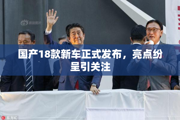 国产18款新车正式发布，亮点纷呈引关注