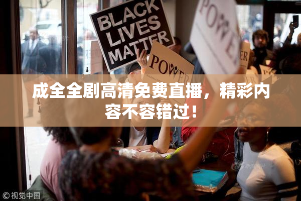 成全全剧高清免费直播，精彩内容不容错过！