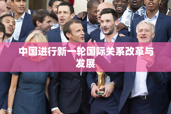 中国进行新一轮国际关系改革与发展