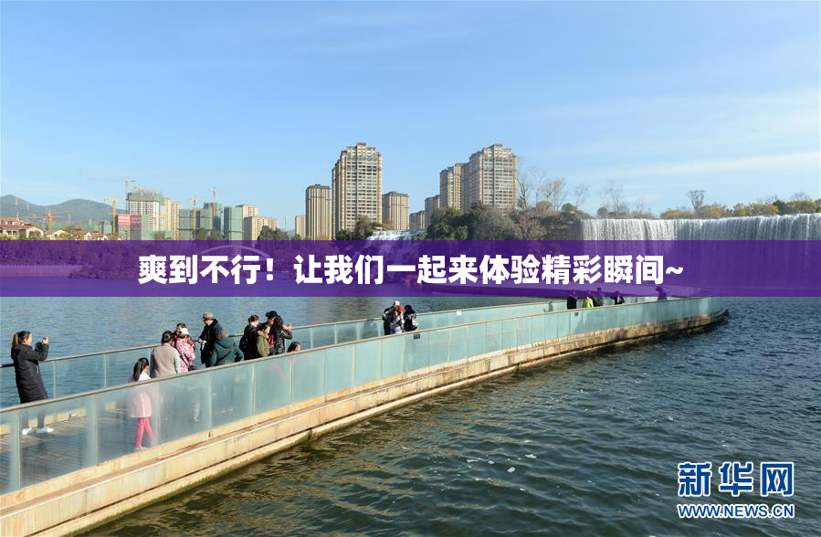 爽到不行！让我们一起来体验精彩瞬间~