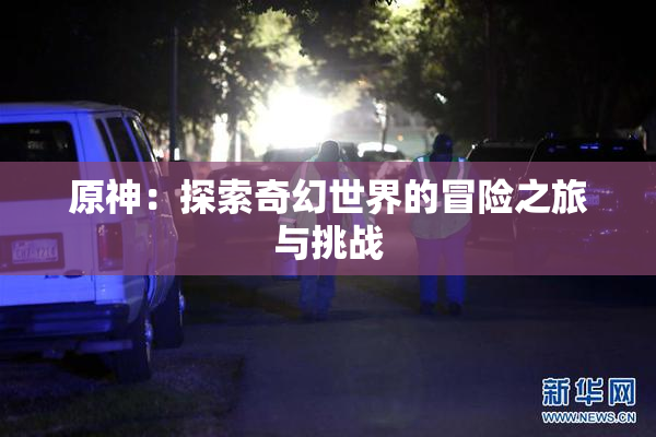 原神：探索奇幻世界的冒险之旅与挑战