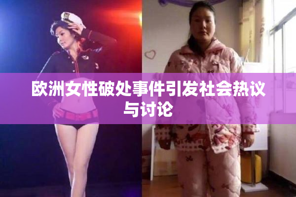 欧洲女性破处事件引发社会热议与讨论