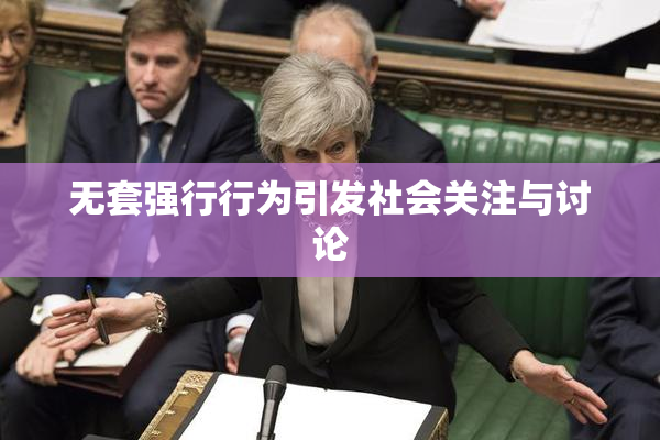 无套强行行为引发社会关注与讨论