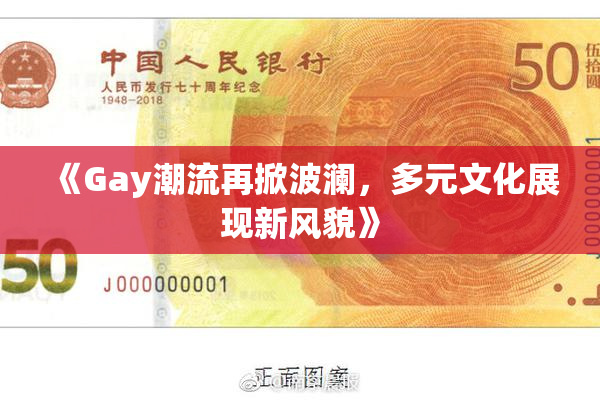 《Gay潮流再掀波澜，多元文化展现新风貌》