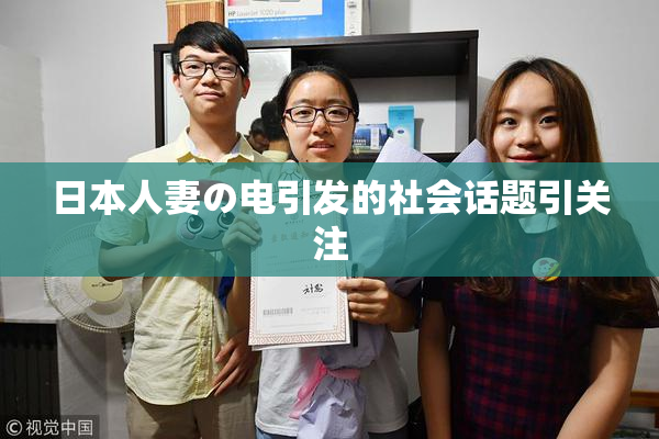 日本人妻の电引发的社会话题引关注