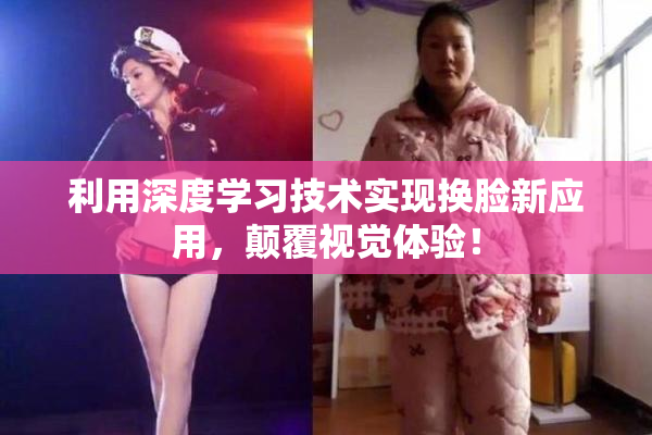 利用深度学习技术实现换脸新应用，颠覆视觉体验！