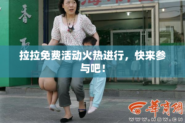 拉拉免费活动火热进行，快来参与吧！